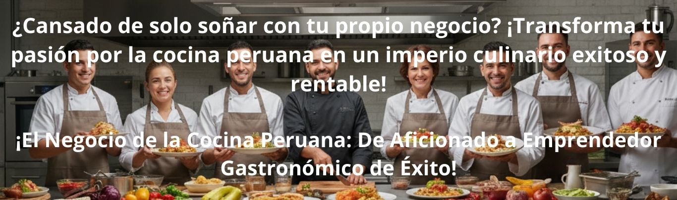 ¿Cansado de solo soñar con tu propio negocio ¡Transforma tu pasión por la cocina peruana en un imperio culinario exitoso y rentable!